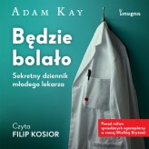 Okładka produktu Adam Kay - Będzie bolało. Sekretny dziennik lekarza stażysty (audiobook)