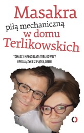 Okładka produktu Małgorzata Terlikowska, Tomasz Terlikowski - Masakra piłą mechaniczną w domu Terlikowskich