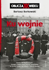 Okładka produktu Bartosz Borkowski - Ku wojnie. Oblicza XX Wieku (ebook)