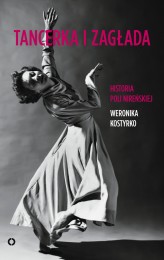 Okładka produktu Weronika Kostyrko - Tancerka i zagłada. Historia Poli Nireńskiej (ebook)