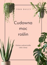 Okładka produktu Fran Bailey - Cudowna moc roślin. Zielone uzdrowicielki ciała i duszy