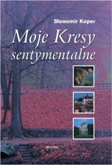 Okładka produktu Sławomir Koper - Moje Kresy sentymentalne (ebook)