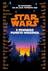 Okładka produktu Krzysztof Kietzman (tłum.), praca zbiorowa - Star Wars. Z pewnego punktu widzenia. 40 opowiadań na 40-lecie "Powrotu Jedi"