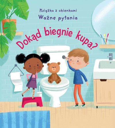 Dokąd biegnie kupa? Książka z okienkami. Ważne pytania
