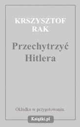 Okładka produktu Krzysztof Rak - Przechytrzyć Hitlera