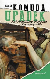 Okładka produktu Jacek Komuda - Upadek. Jak straciliśmy I Rzeczpospolitą