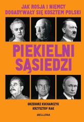 Okładka produktu Krzysztof Rak, Grzegorz Kucharczyk - Piekielni sąsiedzi. Jak Rosja i Niemcy dogadywały się kosztem Polski