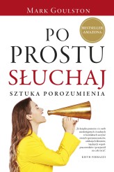 Okładka produktu Mark Goulston - Po prostu słuchaj. Sztuka porozumienia (ebook)