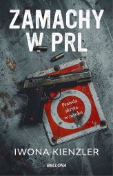 Okładka produktu Iwona Kienzler - Zamachy w PRL. Prawda skryta w mroku
