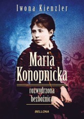 Okładka produktu Iwona Kienzler - Maria Konopnicka. Rozwydrzona bezbożnica (ebook)