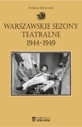 Okładka produktu Tomasz Mościcki - Warszawskie sezony teatralne 1944-1949