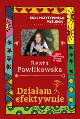 Okładka produktu Beata Pawlikowska - Kurs pozytywnego myślenia. Działam efektywnie