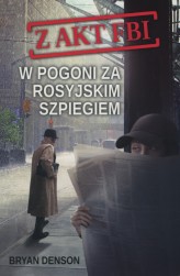 Okładka produktu Bryan Denson - W pogoni za rosyjskim szpiegiem. Seria Z akt FBI. Tom 2