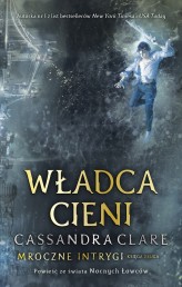 Okładka produktu Cassandra Clare - Władca cieni. Cykl Mroczne Intrygi. Księga 2