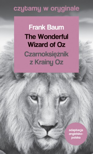 The Wonderful Wizard of Oz / Czarnoksiężnik z Krainy Oz. Czytamy w oryginale wielkie powieści
