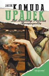 Okładka produktu Jacek Komuda - Upadek. Jak straciliśmy I Rzeczpospolitą (ebook)