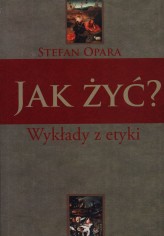 Okładka produktu Stefan Opara - Jak żyć? Wykłady z etyki