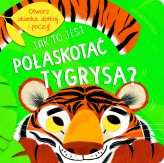 Okładka produktu Jul Łyskawa (tłum.), Małgorzata Detner (ilustr.), Kathryn Jewitt - Jak to jest połaskotać tygrysa?