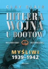 Okładka produktu Clay Blair - Hitlera wojna U-Bootów. Tom 1: Myśliwi 1939-1942