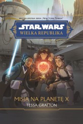 Okładka produktu Anna Hikiert-Bereza (tłum.), Tessa Gratton - Star Wars. Wielka Republika. Misja na planetę X