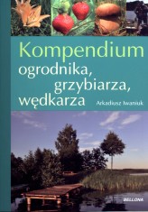 Okładka produktu Arkadiusz Iwaniuk - Kompendium ogrodnika, grzybiarza, wędkarza