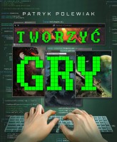 Okładka produktu Patryk Polewiak - Tworzyć gry (ebook)