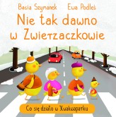 Okładka produktu Ewa Podleś (ilustr.), Basia Szymanek - Nie tak dawno w Zwierzaczkowie. Co się działo w Kwakwaparku