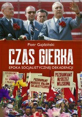 Okładka produktu Piotr Gajdziński - Czas Gierka. Epoka socjalistycznej dekadencji
