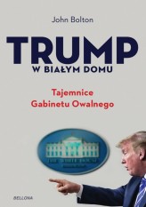 Okładka produktu John Bolton - Trump w Białym Domu. Tajemnice Gabinetu Owalnego (ebook)