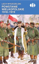 Okładka produktu Lech Wyszczelski - Powstanie Wielkopolskie 1918-1919 (ebook)