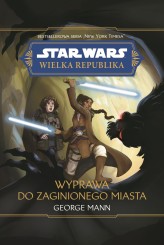 Okładka produktu Anna Hikiert-Bereza (tłum.), George Mann - [OUTLET] Star Wars Wielka Republika. Wyprawa do zaginionego miasta