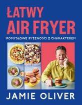 Okładka produktu Jamie Oliver - Łatwy air fryer. Pomysłowe pyszności z charakterem