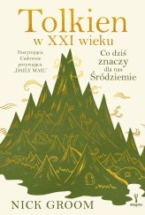 Okładka produktu Nick Groom - Tolkien w XXI wieku. Co dziś znaczy dla nas Śródziemie