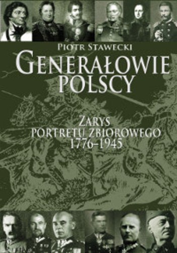 Generałowie Polscy. Zarys portretu zbiorowego 1776-1945