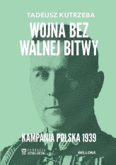 Okładka produktu Tadeusz Kutrzeba - Wojna bez walnej bitwy. Kampania Polska 1939