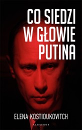 Okładka produktu Elena Kostioukovitch - Co siedzi w głowie Putina (ebook)