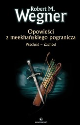 Okładka produktu Robert M. Wegner - Opowieści z meekhańskiego pogranicza. Opowieści z meekhańskiego pogranicza. Wschód-Zachód (ebook)