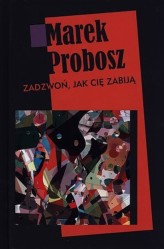 Okładka produktu Marek Probosz - Zadzwoń, jak cię zabiją (ebook)