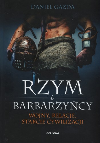 Rzym i barbarzyńcy. Wojny, relacje, starcie cywilizacji