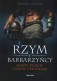 Rzym i barbarzyńcy. Wojny, relacje, starcie cywilizacji