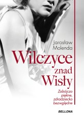 Okładka produktu Jarosław Molenda - Wilczyce znad Wisły . Zabójczo piękne zdradziecko bezwzględne (ebook)