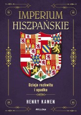 Okładka produktu Henry Kamen - Imperium hiszpańskie. Dzieje rozkwitu i upadku