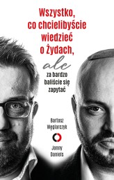 Okładka produktu Bartosz Węglarczyk, Jonny Daniels - Wszystko, co chcielibyście wiedzieć o Żydach, ale za bardzo baliście się zapytać