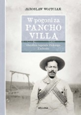 Okładka produktu Jarosław Wojtczak - W pogoni za Pancho Villą. Ostatnia legenda Dzikiego Zachodu (ebook)