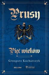 Okładka produktu Grzegorz Kucharczyk - Prusy. Pięć wieków (ebook)