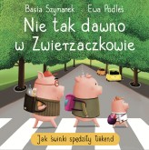 Okładka produktu Ewa Podleś (ilustr.), Basia Szymanek - Nie tak dawno w Zwierzaczkowie. Jak świnki spędziły łiiiikend