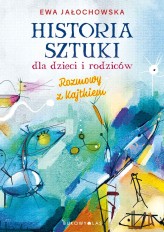 Okładka produktu Ewa Jałochowska - Historia sztuki dla dzieci i rodziców. Rozmowy z Kajtkiem (wydanie nowe uzupełnione)