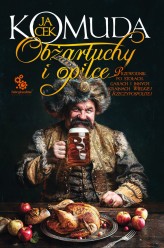 Okładka produktu Jacek Komuda - Obżartuchy i opilce. Przewodnik po stołach, garach i innych krainach wielkiej I Rzeczypospolitej (ebook)