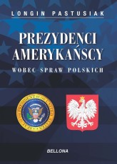 Okładka produktu Longin Pastusiak - Prezydenci amerykańscy wobec spraw polskich