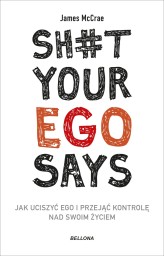 Okładka produktu James McCrae - Sh#t your ego says. Jak uciszyć ego i przejąć kontrolę nad swoim życiem